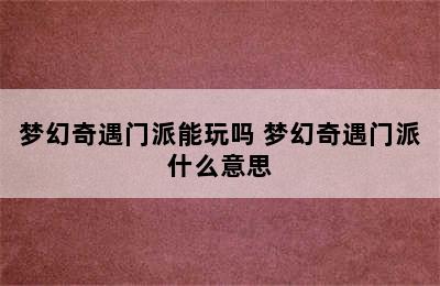 梦幻奇遇门派能玩吗 梦幻奇遇门派什么意思